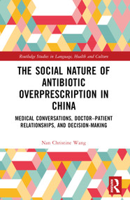 The Social Nature of Antibiotic Overprescription in China (Medical Conversations, Doctor-Patient Relationships, and Decision-Making) by Nan Christine Wang, 9781032153254