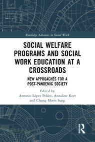 Social Welfare Programs and Social Work Education at a Crossroads (New Approaches for a Post-Pandemic Society) by Antonio López Peláez, Annaline Keet, Chung Moon Sung, 9781032655505