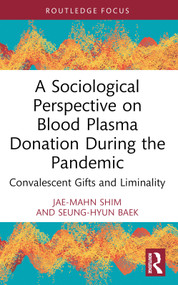A Sociological Perspective on Blood Plasma Donation During the Pandemic (Convalescent Gifts and Liminality) - 9781032797595 by Jae-Mahn Shim, Seung-Hyun Baek, 9781032797595