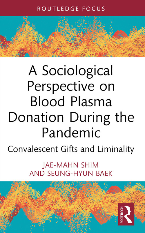 A Sociological Perspective on Blood Plasma Donation During the Pandemic (Convalescent Gifts and Liminality) - 9781032797595 by Jae-Mahn Shim, Seung-Hyun Baek, 9781032797595