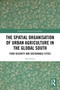 The Spatial Organisation of Urban Agriculture in the Global South (Food Security and Sustainable Cities) by Ada Górna, 9781032552712
