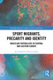 Sport Migrants, Precarity and Identity (Brazilian Footballers in Central and Eastern Europe) by José Hildo de Oliveira Filho, 9781032650340