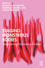 Staging Monstrous Bodies (Questioning Normative Orders) by Michael Mark Chemers, Ekaterina Trachsel, Gerald Siegmund, 9781032910673