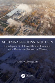 Sustainable Construction (Development of Eco-Efficient Concrete with Plastic and Industrial Wastes) by Ankur C. Bhogayata, 9781032621333