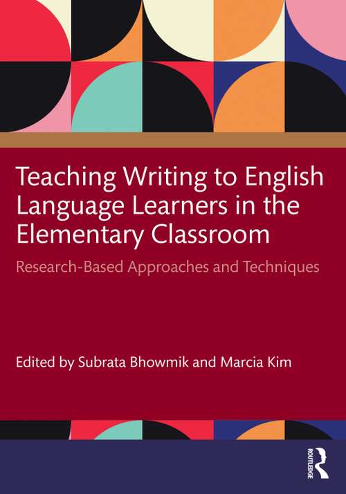 Teaching Writing to English Language Learners in the Elementary Classroom (Research-Based Approaches and Techniques) by Subrata Bhowmik, Marcia Kim, 9781032905433