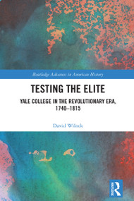Testing the Elite (Yale College in the Revolutionary Era, 1740-1815) by David Wilock, 9781032540061