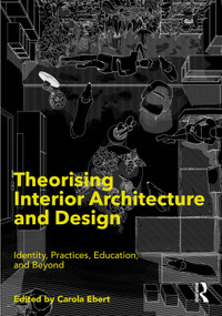 Theorising Interior Architecture and Design (Identity, Practices, Education, and Beyond) by Carola Ebert, 9780367469474