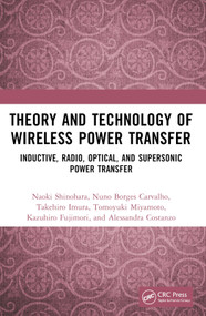 Theory and Technology of Wireless Power Transfer (Inductive, Radio, Optical, and Supersonic Power Transfer) by Naoki Shinohara, Nuno Borges Carvalho, Takehiro Imura, Tomoyuki Miyamoto, Kazuhiro Fujimori, Alessandra Costanzo, 9781032357867