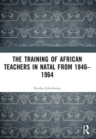 The Training of African Teachers in Natal from 1846-1964 by Nicolas Schicketanz, 9781032760544