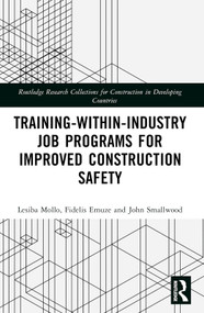 Training-Within-Industry Job Programs for Improved Construction Safety by Lesiba Mollo, Fidelis Emuze, John Smallwood, 9781032430157