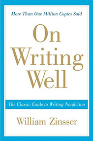 On Writing Well (The Classic Guide to Writing Nonfiction) by William Zinsser, 9780060891541