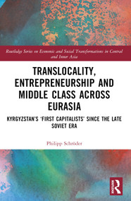 Translocality, Entrepreneurship and Middle Class Across Eurasia (Kyrgyzstan's ‘First Capitalists' Since the Late Soviet Era) by Philipp Schröder, 9781032657325