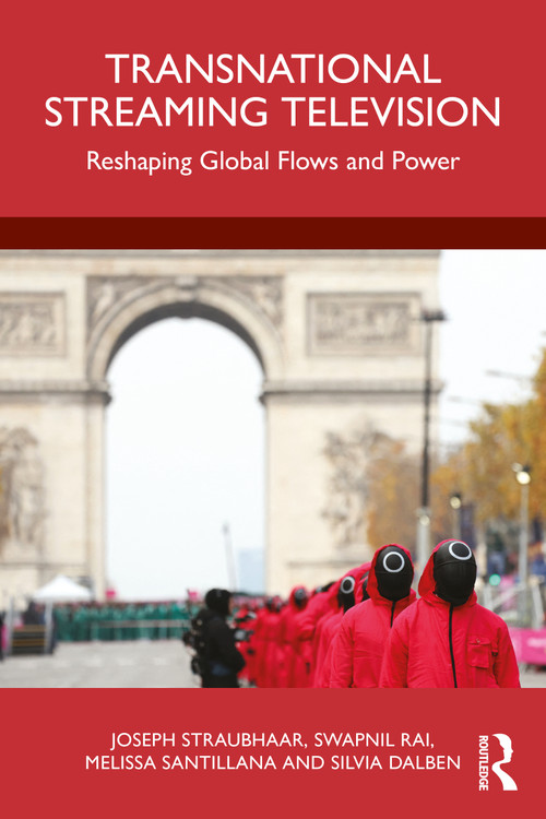 Transnational Streaming Television (Reshaping Global Flows and Power) by Joseph Straubhaar, Swapnil Rai, Melissa Santillana, Silvia Dalben, 9781032826646