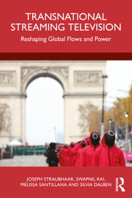 Transnational Streaming Television (Reshaping Global Flows and Power) by Joseph Straubhaar, Swapnil Rai, Melissa Santillana, Silvia Dalben, 9781032826646
