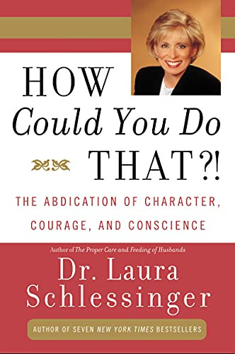 How Could You Do That?! (The Abdication of Character, Courage, and Conscience) by Dr. Laura Schlessinger, 9780060928063