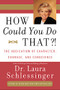 How Could You Do That?! (The Abdication of Character, Courage, and Conscience) by Dr. Laura Schlessinger, 9780060928063