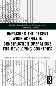 Unpacking the Decent Work Agenda in Construction Operations for Developing Countries by Tirivavi Moyo, Gerrit Crafford, Fidelis Emuze, 9781032429854