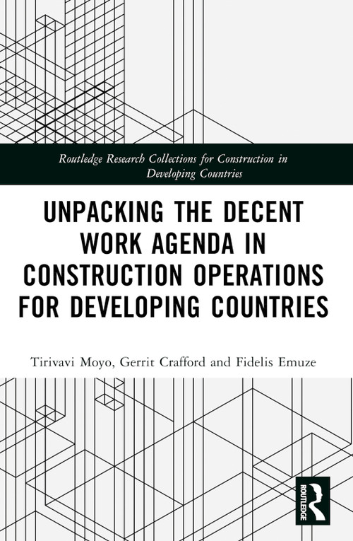 Unpacking the Decent Work Agenda in Construction Operations for Developing Countries by Tirivavi Moyo, Gerrit Crafford, Fidelis Emuze, 9781032429854
