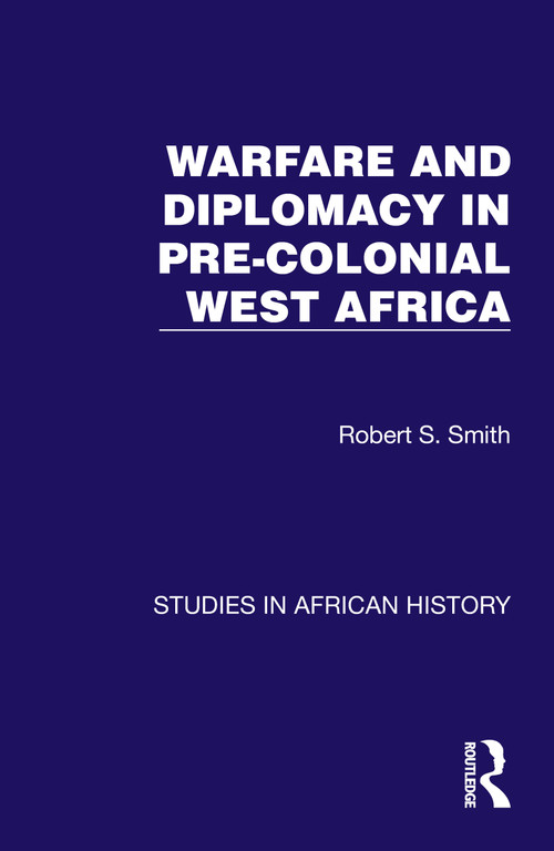 Warfare and Diplomacy in Pre-Colonial West Africa by Robert S. Smith, 9781032617145