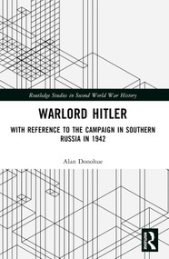 Warlord Hitler (With Reference to the Campaign in Southern Russia in 1942) by Alan Donohue, 9781032551067