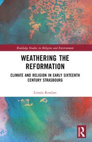 Weathering the Reformation (Climate and Religion in Early Sixteenth-Century Strasbourg) by Linnéa Rowlatt, 9781032201399