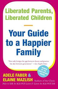 Liberated Parents, Liberated Children (Your Guide to a Happier Family) by Adele Faber, Elaine Mazlish, 9780380711345
