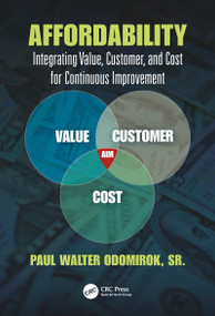 Affordability (Integrating Value, Customer, and Cost for Continuous Improvement) by Paul Walter Odomirok, Sr., 9780367782535