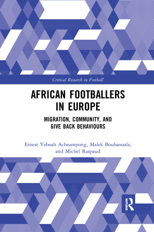 African Footballers in Europe (Migration, Community, and Give Back Behaviours) by Ernest Yeboah Acheampong, Malek Bouhaouala, Michel Raspaud, 9781032177113