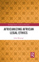 Africanizing African Legal Ethics by John Murungi, 9781032239316