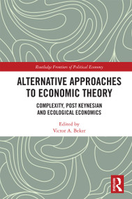 Alternative Approaches to Economic Theory (Complexity, Post Keynesian and Ecological Economics) by Victor A. Beker, 9780367727901