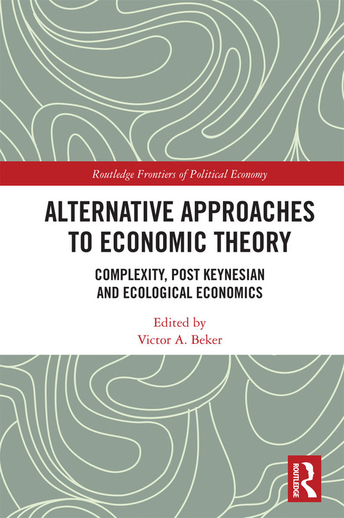 Alternative Approaches to Economic Theory (Complexity, Post Keynesian and Ecological Economics) by Victor A. Beker, 9780367727901