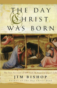 The Day Christ Was Born (The True Account of the First 24 Hours of Jesus's Life) by Jim Bishop, 9780060607944