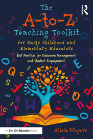 The A-to-Z Teaching Toolkit for Early Childhood and Elementary Educators (Best Practices for Classroom Management and Student Engagement) by Alicia Meyers, 9781041019787