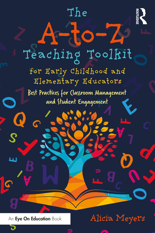 The A-to-Z Teaching Toolkit for Early Childhood and Elementary Educators (Best Practices for Classroom Management and Student Engagement) by Alicia Meyers, 9781041019787