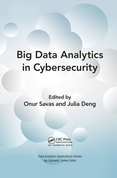 Big Data Analytics in Cybersecurity by Onur Savas, Julia Deng, 9781032096360