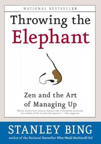 Throwing the Elephant (Zen and the Art of Managing Up) by Stanley Bing, 9780060934224