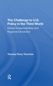 The Challenge To U.S. Policy In The Third World (Global Responsibilities And Regional Devolution) by Thomas P Thornton, 9780367306120