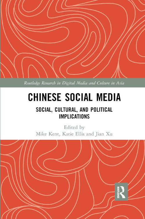 Chinese Social Media (Social, Cultural, and Political Implications) by Mike Kent, Katie Ellis, Jian Xu, 9780367889418