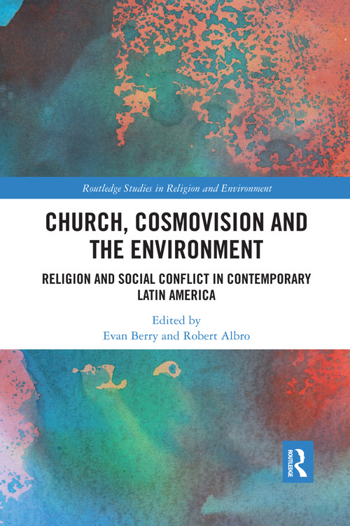 Church, Cosmovision and the Environment (Religion and Social Conflict in Contemporary Latin America) by Evan Berry, Robert Albro, 9780367589042