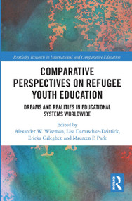 Comparative Perspectives on Refugee Youth Education (Dreams and Realities in Educational Systems Worldwide) by Alexander W. Wiseman, Lisa Damaschke-Deitrick, Ericka L. Galegher, Maureen F. Park, 9780367728144