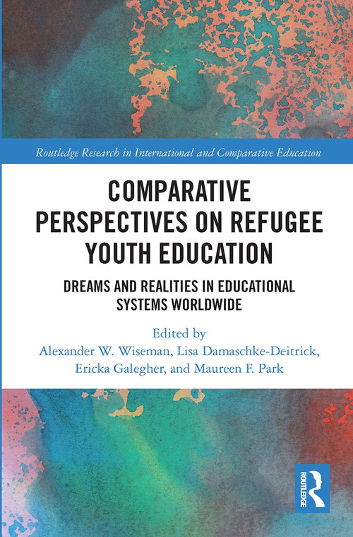 Comparative Perspectives on Refugee Youth Education (Dreams and Realities in Educational Systems Worldwide) by Alexander W. Wiseman, Lisa Damaschke-Deitrick, Ericka L. Galegher, Maureen F. Park, 9780367728144