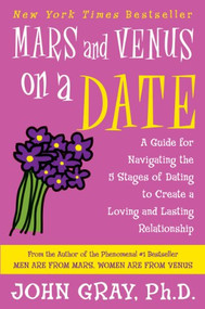 Mars and Venus on a Date (A Guide for Navigating the 5 Stages of Dating to Create a Loving and Lasting Relationship) by John Gray, 9780060932213