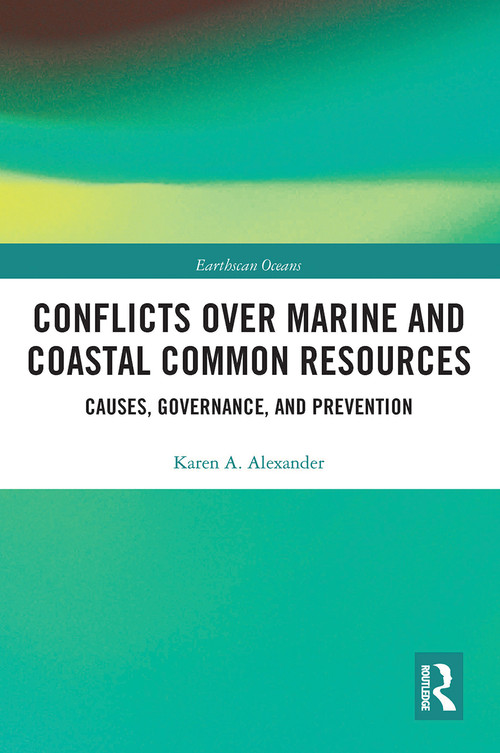 Conflicts over Marine and Coastal Common Resources (Causes, Governance and Prevention) by Karen A. Alexander, 9780367785376