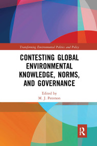 Contesting Global Environmental Knowledge, Norms and Governance by M. J. Peterson, 9780367662615