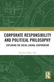 Corporate Responsibility and Political Philosophy (Exploring the Social Liberal Corporation) by Kristian Høyer Toft, 9781032400457