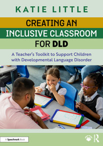 Creating an Inclusive Classroom for DLD (A Teacher's Toolkit to Support Children with Developmental Language Disorder) by Katie Little, 9781032717647