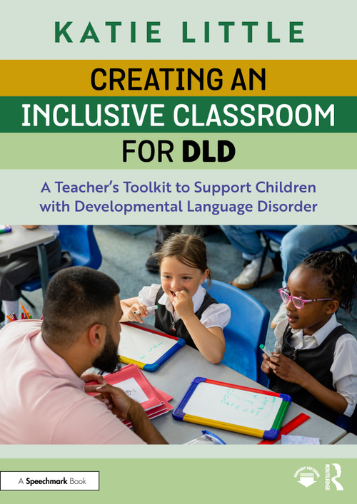 Creating an Inclusive Classroom for DLD (A Teacher's Toolkit to Support Children with Developmental Language Disorder) by Katie Little, 9781032717647