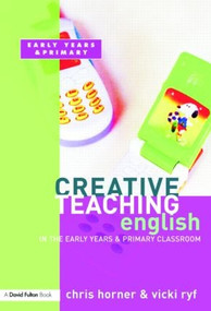 Creative Teaching: English in the Early Years and Primary Classroom by Chris Horner, Victoria Ryf, 9781843122609
