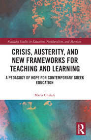 Crisis, Austerity, and New Frameworks for Teaching and Learning (A Pedagogy of Hope for Contemporary Greek Education) by Maria Chalari, 9780367728694
