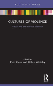 Cultures of Violence (Visual Arts and Political Violence) by Ruth Kinna, Gillian Whiteley, 9781138624917